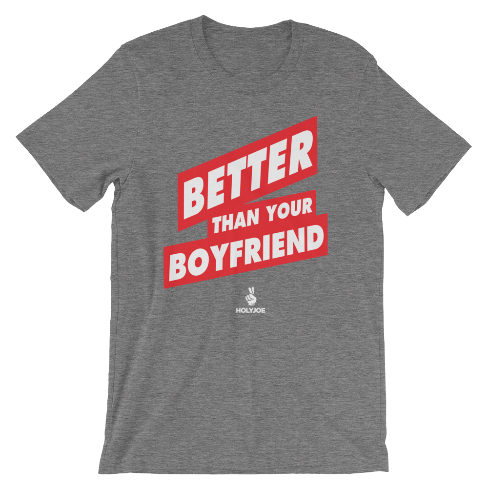 BETTER THAN YOUR BOYFRIEND™ Men's / Unisex T-Shirt
