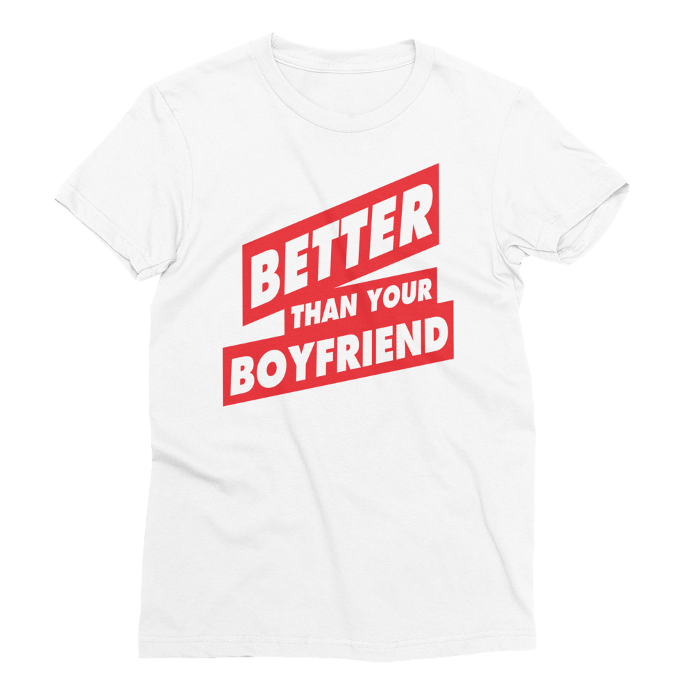 BETTER THAN YOUR BOYFRIEND™ Women’s T-Shirt