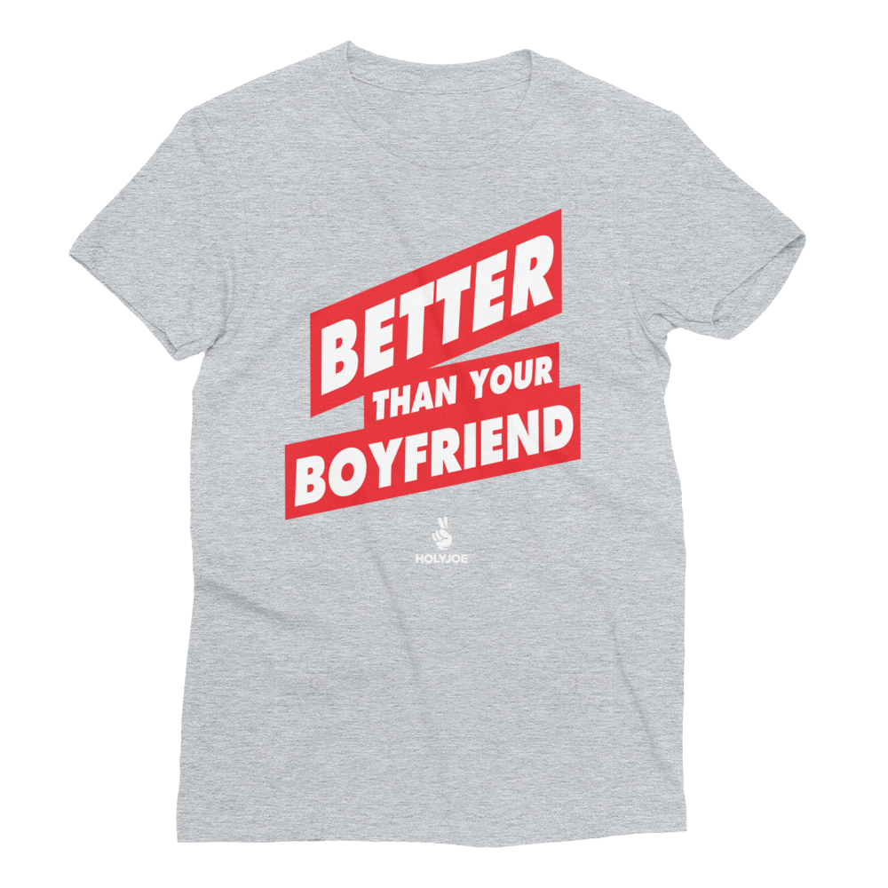 BETTER THAN YOUR BOYFRIEND™ Women’s T-Shirt