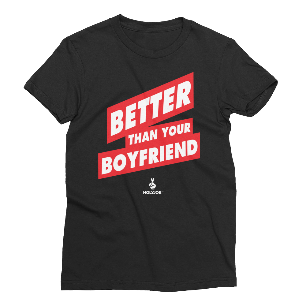 BETTER THAN YOUR BOYFRIEND™ Women’s T-Shirt