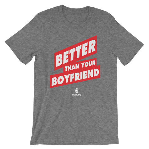 BETTER THAN YOUR BOYFRIEND™ Men's / Unisex T-Shirt